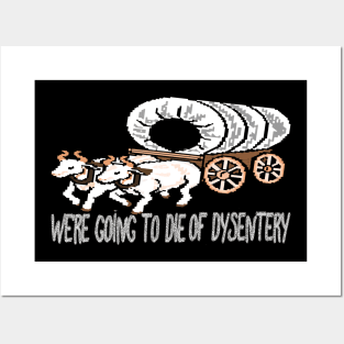 get in loser we're going to die of dysentery Posters and Art